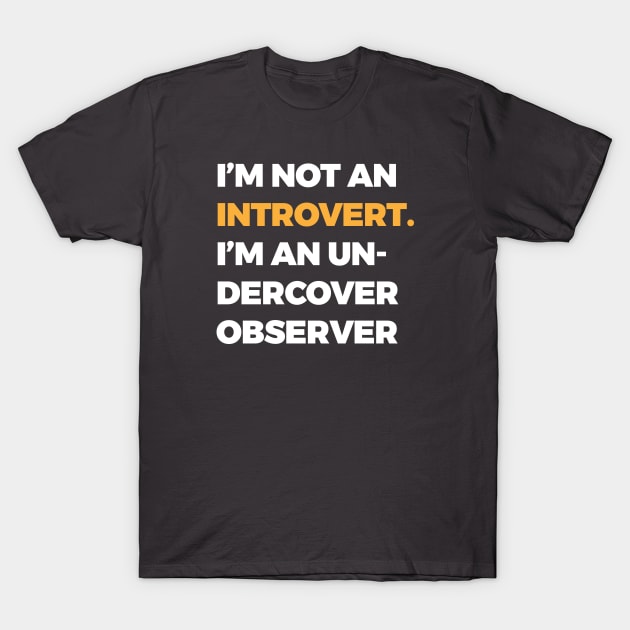 I’m not an introvert; I’m an undercover observer T-Shirt by TwirlArt